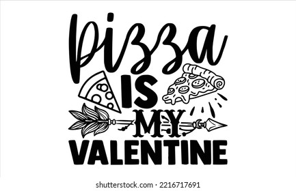 Pizza Is My Valentine  - Happy Valentine's Day T shirt Design, Hand drawn vintage illustration with hand-lettering and decoration elements, Cut Files for Cricut Svg, Digital Download