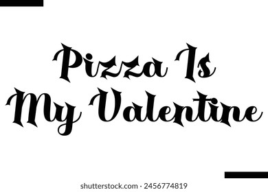 Pizza is my Valentine typography food saying text