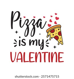 Pizza Is My Valentine Typography T-Shirt Design Vector, Valentine gift, Valetines Day Typography Shirt, Valentine’s Day Digital Design, Happy valentines day
