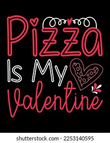 Pizza is My Valentine,Happy valentine's shirt print template, 14 February typography design