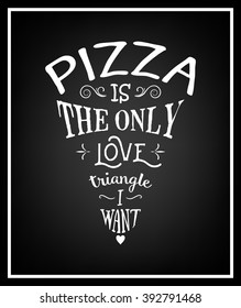 Pizza is the only love triangle i want  - Quote Typographical Background. 