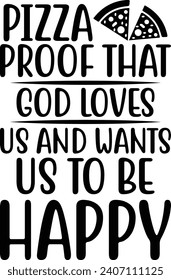Pizza Proof That God Loves Us And Wants Us To Be Happy ,Best Cute Designs