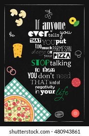 Pizza quote. If anyone ever tells you you put too much Parmesan cheese on your pizza, stop talking to them. You don't need that kind of negativity in your life.