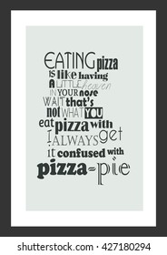 Pizza quote. Eating pizza is like having a little heaven in your nose. Wait, that's not what you eat pizza with. I always get it confused with pizza-pie.