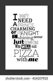 Pizza quote. Food quote. I don't need a prince charming or a knight in shining armor just someone who will eat pizza with me.