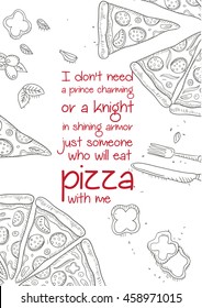 Pizza quote. Food quote. I don't need a prince charming or a knight in shining armor just someone who will eat pizza with me.