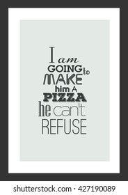 Pizza quote. I am going to make him a pizza he can not refuse.