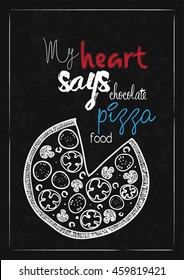 Pizza quote.  My heart says chocolate, pizza, food. Blackboard poster style.