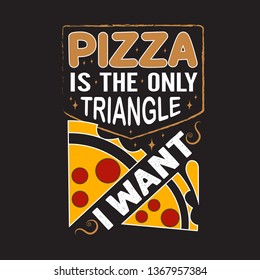 Pizza Quote and saying. Pizza is the only triangle I want