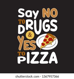 Pizza Quote and saying. Say no to drugs & yes to pizza