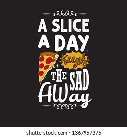 Pizza Quote and saying. A slice a day keeps the sad away