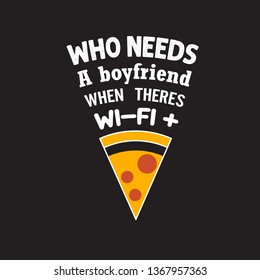 Pizza Quote and saying. Who needs a boyfriend.