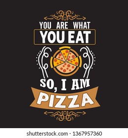 Pizza Quote and saying. You are what you eat so I'm pizza