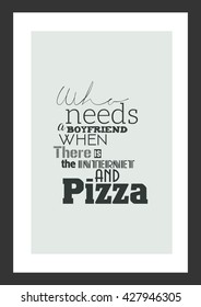 Pizza quote. Who needs a boyfriend when there is the internet and pizza