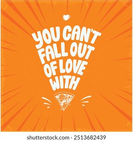 Pizza quote "You can't fall out of love with pizza" typography, can use it for wall decoration or printed t-shirts or pizza packaging 