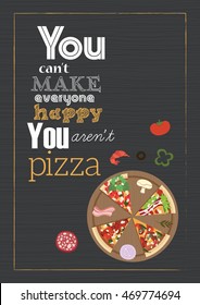 Pizza Quote. You can't make everyone happy you are not pizza.