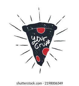 Pizzaschnitt mit Text in der Mitte "Ihre Kruste". Handgezeichnete Pizza Pepperoni Slice mit Wortspiel oder Pun Wort Grunge strukturierte schwarze Vektorgrafik.