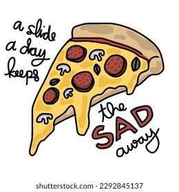 A Pizza slide a day keeps the sad away cartoon vector illustration	