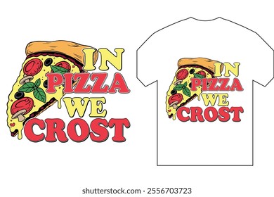 IN PIZZA WE CROST,  PIZZA T SHIRT DESIGN