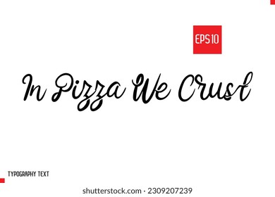 In Pizza We Crust Typography Text Inspirational Quote About Pizza 