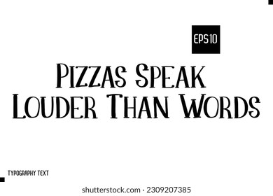 Pizzas Speak Louder Than Words Typography Text Inspirational Quote About Pizza 