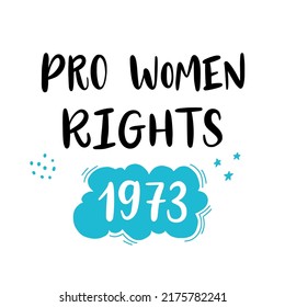 Placard of Pro women rights 1973. Vector calligraphy illustration. Phrase for protest after the ban on abortions, Roe v. Wade. Feminism Concept poster. Slogan print for graphic tee, t shirt.