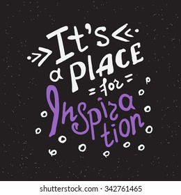 It's a place for inspiration scribble handwritten design element for motivation and inspirational poster, t-shirt and bags, invitations and cards. Handdrawn lettering quote on black background