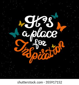 It's a place for inspiration scribble handwritten design element for motivation and inspirational poster, t-shirt and invitations. Handdrawn lettering quote on black background with butterflies