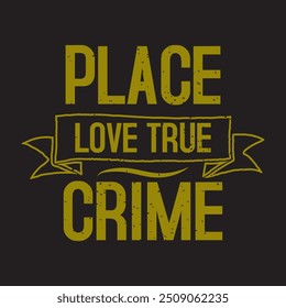 Place love true crime. Criminal Investigation design. Forensic Scientist typography vintage grunge with slogan.