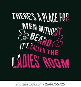There’s A Place for Men Without Beard, It’s Called the Ladies’ Room. Vector Illustration quote. Design for Men t shirt, typography, print, gift card, mug design.  Gift for boys or male. POD.
