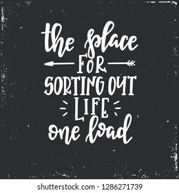 The place for sorting out life one load Hand drawn typography poster. Conceptual handwritten phrase Home and Family T shirt hand lettered calligraphic design. Inspirational vector