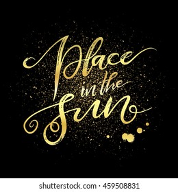 Place in the sun, gold paint splash, shining brush stroke on dark background. Handwritten lettering. Gold text. Can be used as a print, posters, cards. 