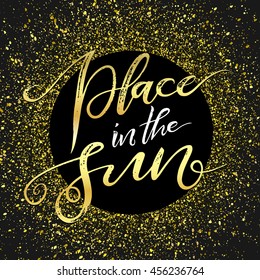 Place in the sun, gold paint splash,shining brush stroke on dark background, Handwritten lettering. Gold and white text. Can be used as a print, posters, cards. Creative background.