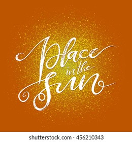 Place in the sun, yellow paint splash, white hand lettering on orange background. Vector motivation and inspirational quote. Can be used as a print on T-shirts and bags, for posters and cards.
 