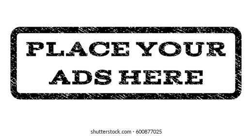 Place Your Ads Here watermark stamp. Text tag inside rounded rectangle frame with grunge design style. Rubber seal stamp with unclean texture. Vector black ink imprint on a white background.