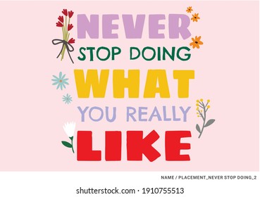 placement print with slogan never stop doing what you really like with flowers as elements