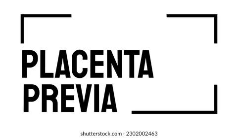 PLACENTA PREVIA - placenta blocking cervix during pregnancy