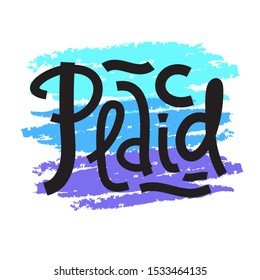 Placid - inspire motivational quote. Hand drawn lettering. Print for inspirational poster, t-shirt, bag, cups, card, flyer, sticker, badge. Phrase for self development, personal growth, social media