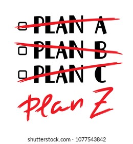 Plan A, B, C, Plan Z - funny handwritten quote. Print for inspiring and motivational poster, t-shirt, bag, logo, greeting postcard, flyer, sticker, sweatshirt, cups. Trendy cute stylish picture