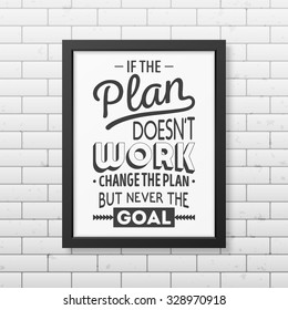 If the plan does not work, change the plan, but never the goal  - Quote typographical Background in realistic square black frame on the brick wall background. Vector EPS10 illustration. 