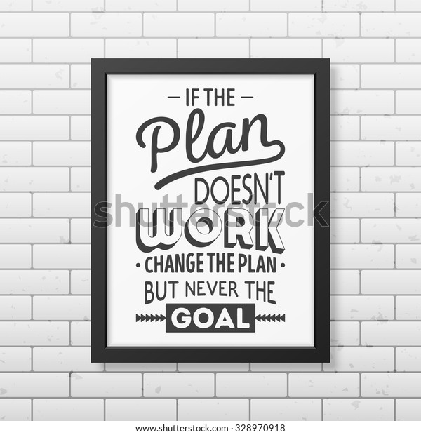 If the plan does not work, change the plan, but never the goal  - Quote typographical Background in realistic square black frame on the brick wall background. Black and white wall art. 