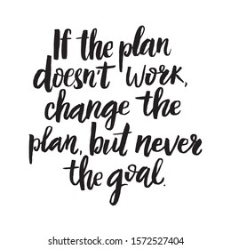 If the plan doesn't work, change the plan, but never the goal. Perfect design for greeting cards, posters, T-shirts, banners print invitations. Handwritten quote.