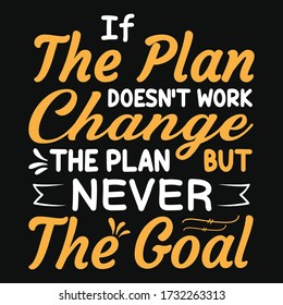 If the plan doesn't work change the plan but never the goal. Typography t-shirt and poster vector design template with quote. Text tee with decorative elements.