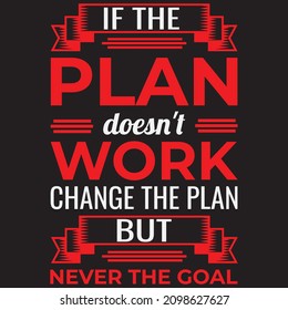 If the plan doesn't work change the plan but never the goal t-shirt design