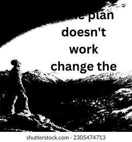 If the plan doesn't work change the plan but never the goal