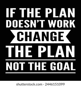 If The Plan Doesn't Work Change The Plan Not The Goal, Motivational Quotes, Black Background And White Text.