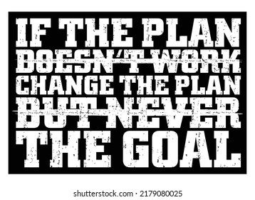 If the plan doesn’t work change the plan but never the goal. Motivational quote.