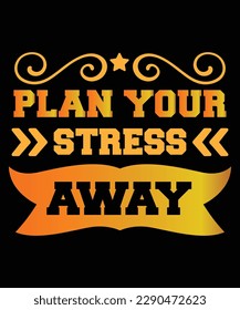 Plan your stress away Shirt print template, typography design for shirt, mug, iron, glass, sticker, hoodie, pillow, phone case, etc, perfect design of mothers day fathers day valentine day