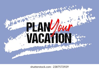 Plan your vacation motivational quote grunge lettering, slogan design, typography, brush strokes background