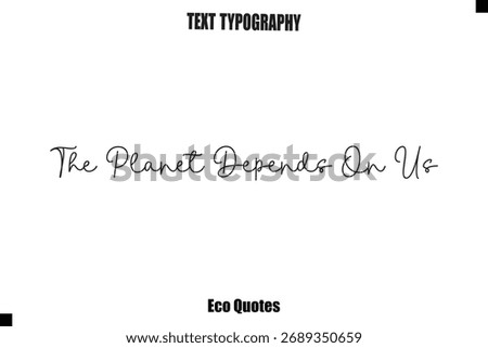 The Planet Depends On Us Inspirational Quote Cursive Typography Text